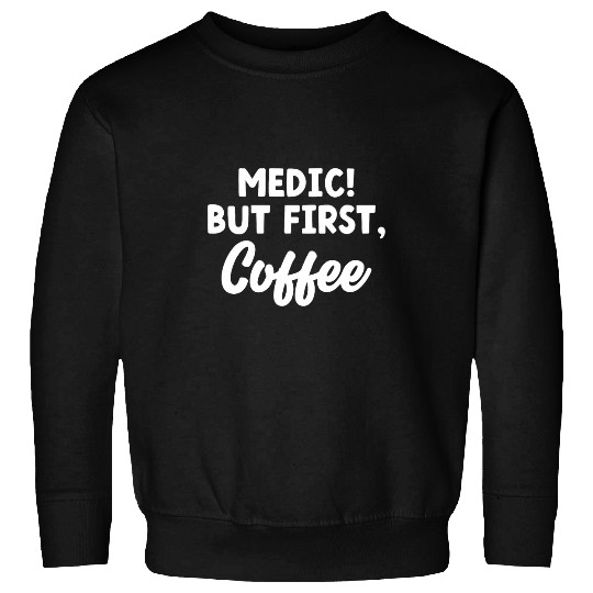 Coffee Fun Medic But First Coffee Emergency Responders Caffeinated Sweatshirts