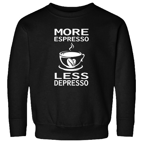 More Espresso Less Depresso Sweatshirts