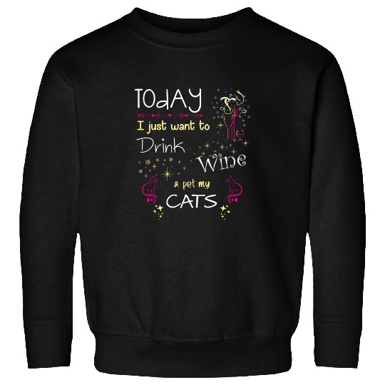 Wines Fun I Just Want to Drink Wines Pet My Cats Funny Feline Cat Mom Sweatshirts