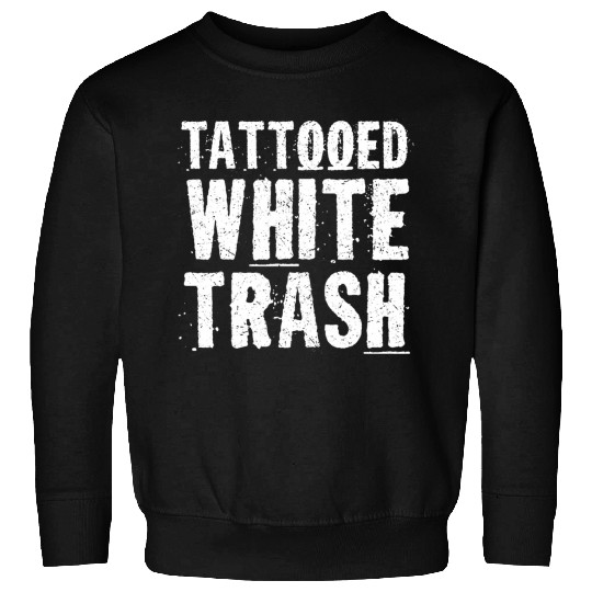 Tattooed White Trash Funny Ironic Distressed Tattoo Artist Sweatshirts