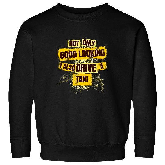 Not Only Good Looking I Also Drive a Taxi Fun Big Toys Sweatshirts