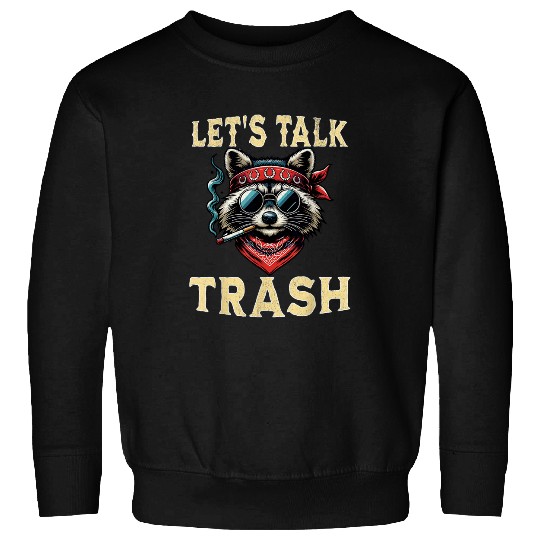 Raccoon Pet Let s Talk Trash Funny Trashy Garbage Sweatshirts