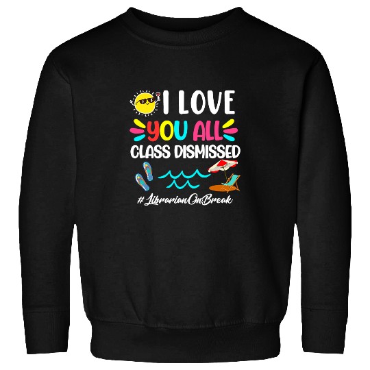 Librarian Job I Love You All Class Dismissed Librarian Sweatshirts