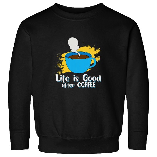 Coffee Fun Lifes Good After Coffee Goodness In Every Sip Sweatshirts