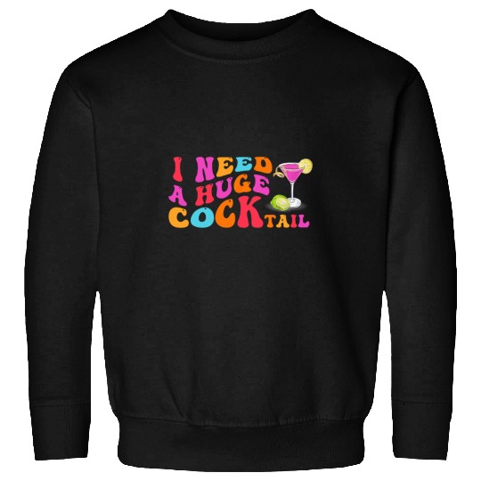 Wines Fun Groovy I Need a Huge COCKtail Funny Adult Humor Drinking Sweatshirts