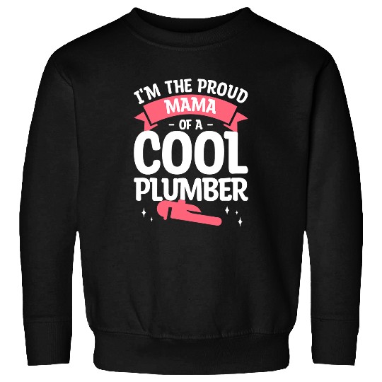 Plumbers Job Im The Proud Mama Of A Cool Plumber Plumbing Plumbers 1 Sweatshirts