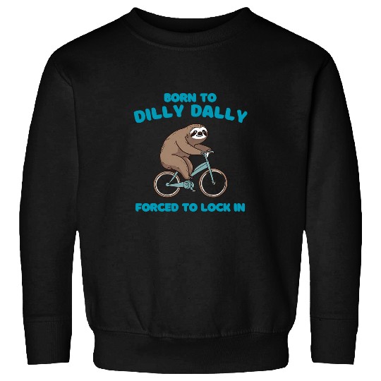 Sloth Pet born to dilly dally forced to lock in cute lazy sloth bicycl Sweatshirts