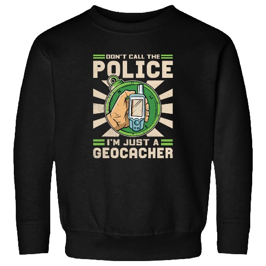 Police Job Dont Call The Police Im Just A Geocacher Sweatshirts