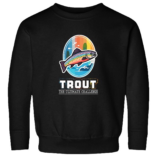 Trout Fishing The Ultimate Challenge for Fly Fisherman Sweatshirts