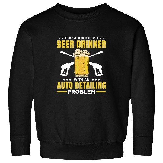 Beer Fun Just Another Beer Drinker With An Auto Detailing Problem Sweatshirts