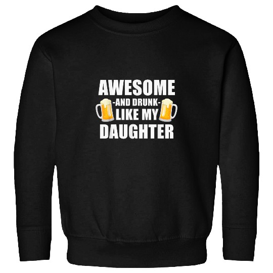 Beer Fun Father s Day Beer Drunk Funny Awesome Like My Daughter Sweatshirts