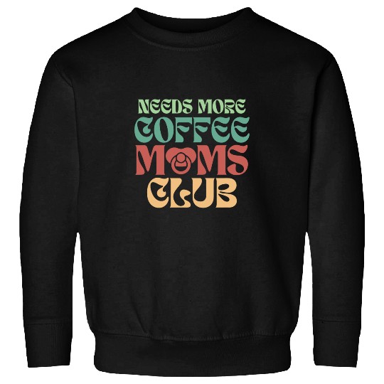 Coffee Fun Retro vintages Groovy Forgot Needs More Coffee Moms Club Sweatshirts