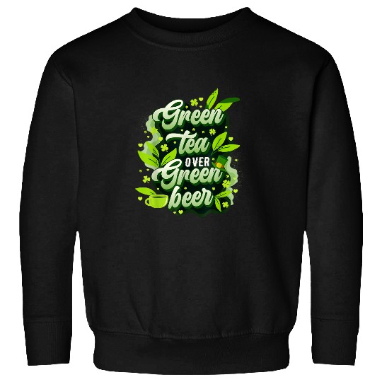 Beer Fun Green Tea Over Green Beer St Patrick s Day Mindfulness Sweatshirts