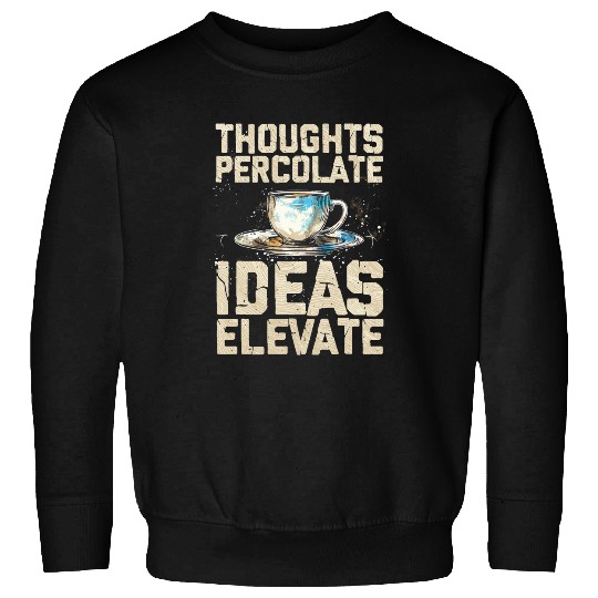 Coffee Fun Thoughts Percolate Ideas Elevate Philosophy Coffee Lover Sweatshirts