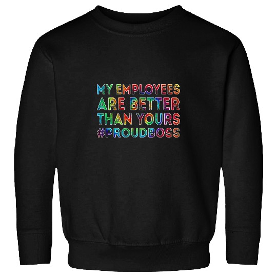 Tie Dye My Employees Are Better Than Yours Funny Bosss Day Sweatshirts