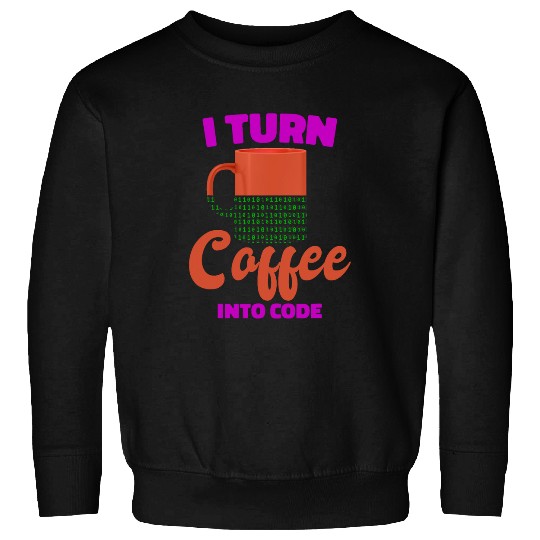 Coffee Fun I Turn Coffee Into Code Programmer Computer Science Sweatshirts