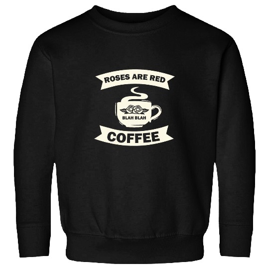 Coffee Fun Rose Flower Garden Roses Are Red Blah Blah Blah Coffee Sweatshirts