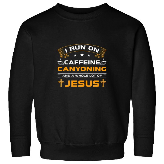 Christian Funny I Run On Coffee Jesus Canyoning For Climbers Christ Sweatshirts