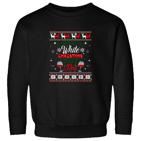 Wines Fun I m Dreaming of a White Christmas Holiday Funny Wines Ugly Sweatshirts