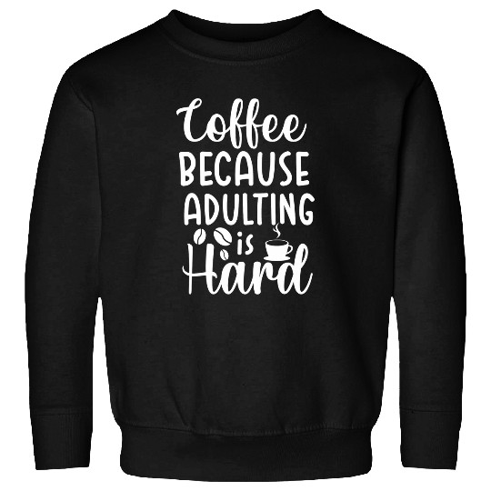 Coffee Fun 365 Because Adulting is Hard Funny Sweatshirts