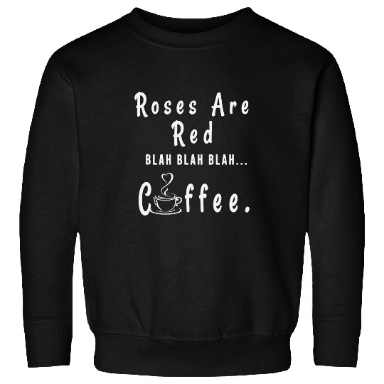 Coffee Fun Roses Are Red Blah Blah Blah Coffee Funny Sarcastic Sweatshirts