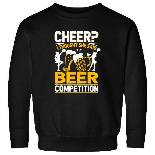 Beer Fun Cheer Dad Cheerleader I Thought She Said Beer Competition 7 Sweatshirts