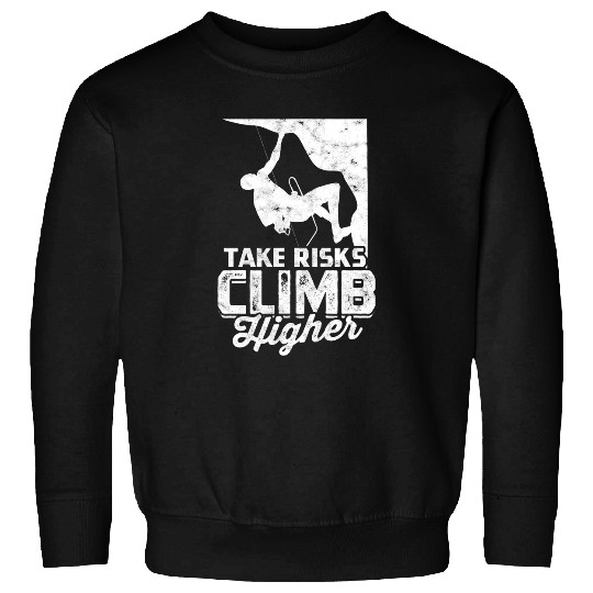 Climbing Climber Take Risks Climb Higher Mountaineering 3 Climb Sweatshirts