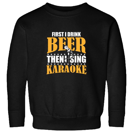 Beer Fun First I drink Beer Then I Sing Karaoke 2Karaoke Singer Sweatshirts