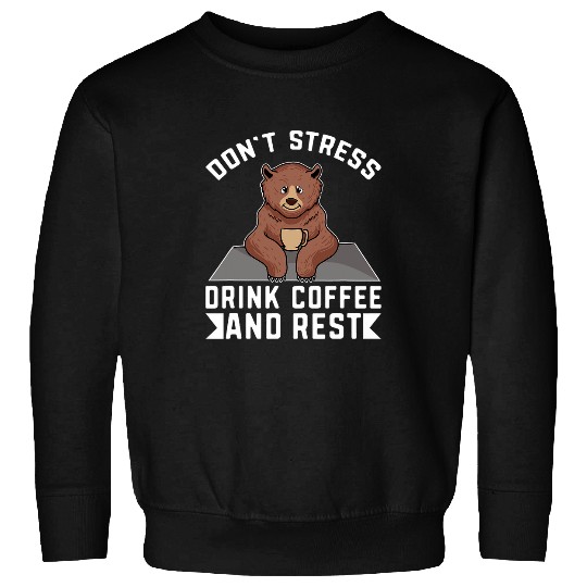 Coffee Fun Cute Bear Coffee Grizzly Dont Stress Rest AntiInspirational Sweatshirts