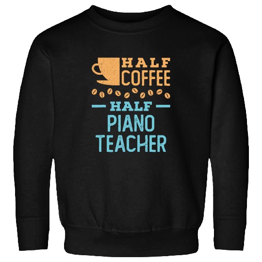 Coffee Fun Half Coffee Half Piano Teacher Sweatshirts