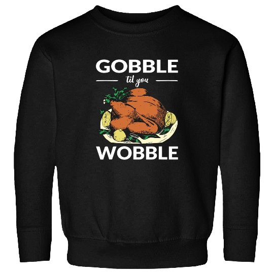 Gobble Til You Wobble Turkey Kid Toddler Thanksgiving Day 23 Sweatshirts