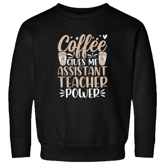 Coffee Fun Gives Me Teacher Assistant Power Teaching Assistant Sweatshirts