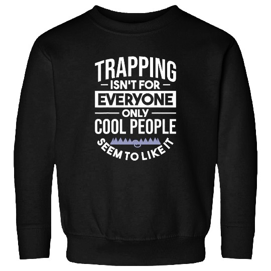 Trapping Isnt For Everyone Only Cool People Like It Trapper Sweatshirts