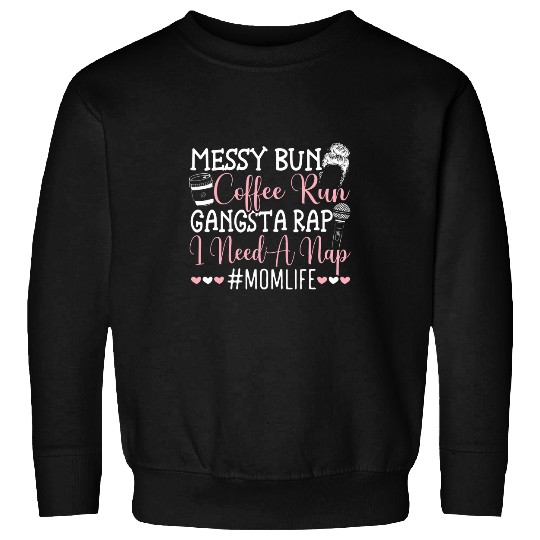Coffee Fun Messy Bun Coffee Run Gangsta Rap I Need A Nap Momlife Sweatshirts