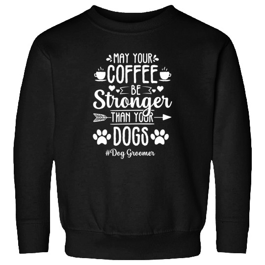 Coffee Fun Dog Groomer Funny Coffee Stronger Pet Grooming Puppy Care Sweatshirts