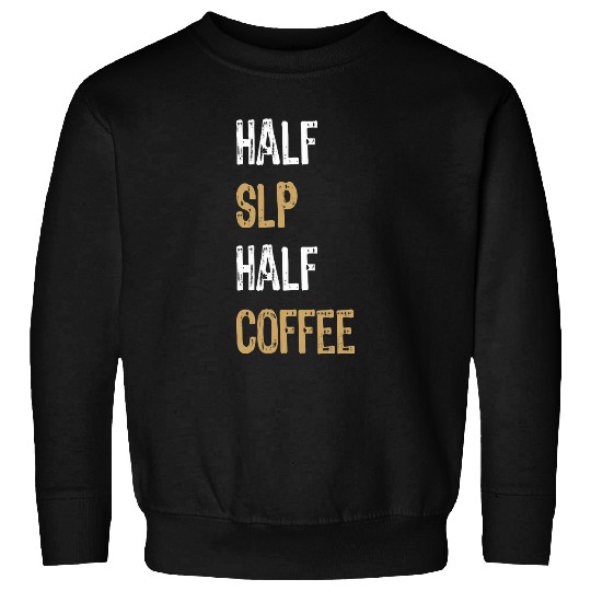 Coffee Fun Half Coffee Half SLP Gift Speech Language Pathologist Sweatshirts