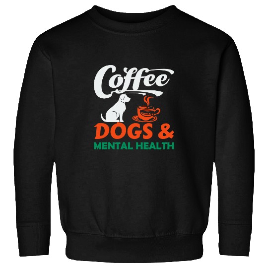 Coffee Fun Dogs and Mental Health Matters Coffee Dog Fur Mama Sweatshirts