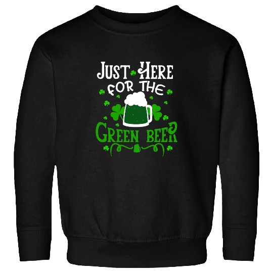 Beer Fun Just Here For The Green Beer Funny St Paddys Day Drinking Sweatshirts
