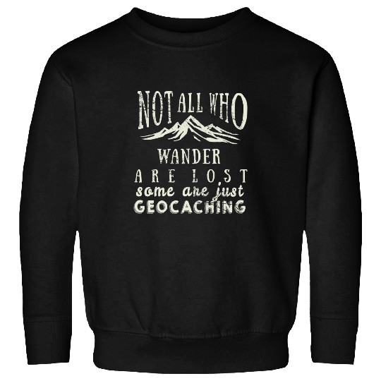 Hiking Hiker Geocaching Hiking Not All Who Wander Are Lost Funny Hike Sweatshirts