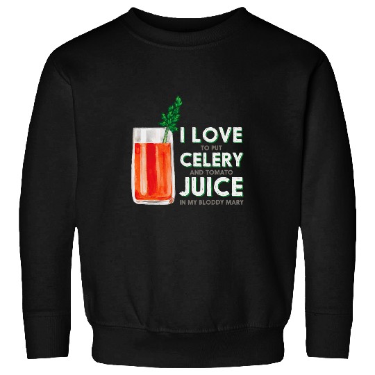 Wines Fun I Love Celery Juice In My Bloody Marys Cocktail Gag Sweatshirts