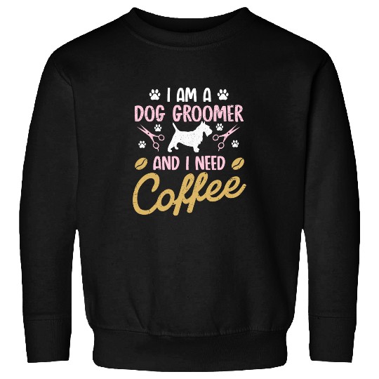 Coffee Fun Dog Groomer Needs Coffee Funny Dog s Grooming Pet Stylist Sweatshirts