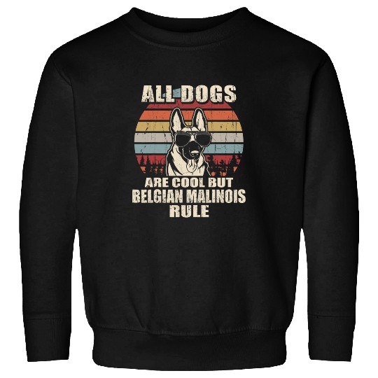All Dogs Are Cool But Belgian Malinois Rule Funny Sweatshirts