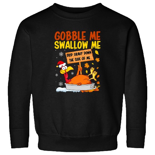 Gobble Me Swallow Me Drip Gravy Down The Side Of Me Turkey Sweatshirts