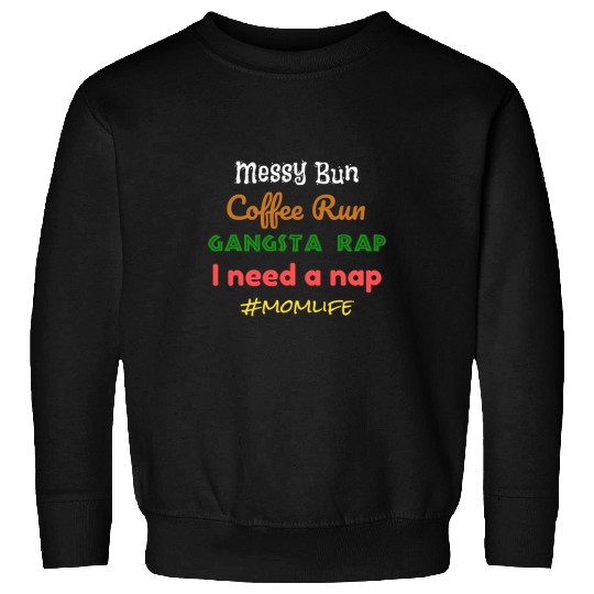Coffee Fun Messy Bun Coffee Run Gangsta Rap I Need A Nap Momlife 1 Sweatshirts