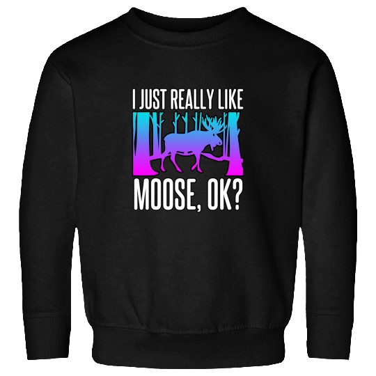I Just Really Like Moose Ok Funny Moose Mascot 1 Sweatshirts