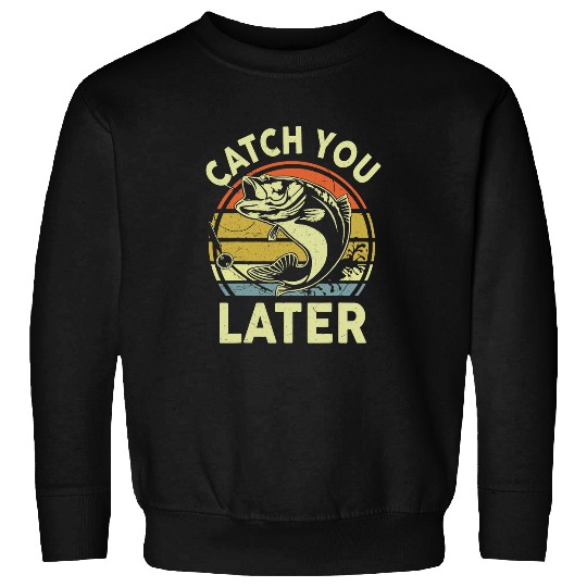 Fishing Funny Fishing Catch You Later Bass Fish Gift Women Men Fisher Sweatshirts