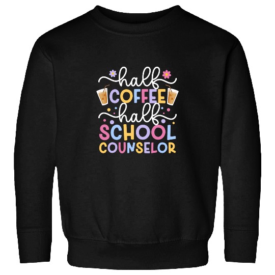 Coffee Fun Half Coffee Half School Counselor School Counseling Week Sweatshirts