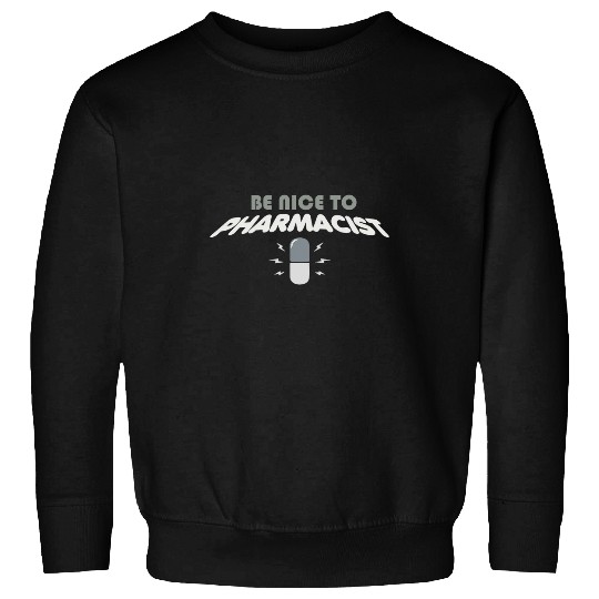 Pharmacist Job Be Nice To Pharmacist Funny Pharmacy Sweatshirts