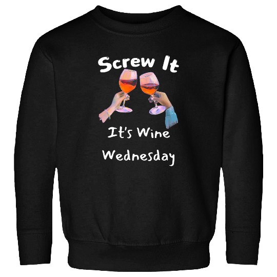 Wines Fun Screw It It s Wines Wednesday Funny Drinking 1 Sweatshirts