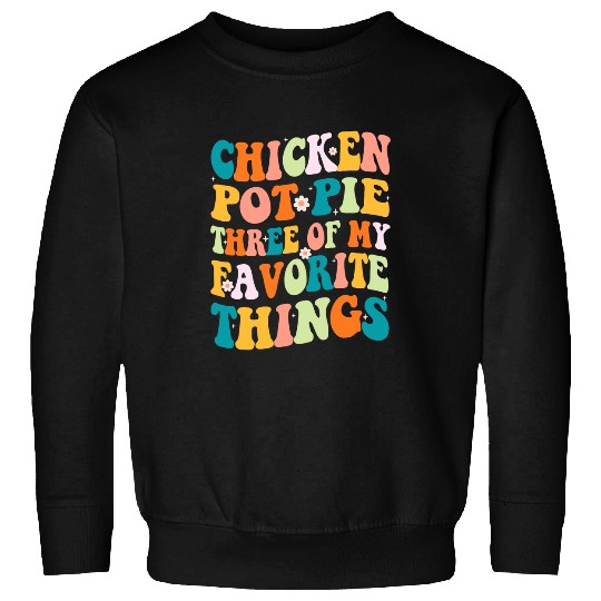 Chicken Lover Groovy Chicken Pot Pie Three Of My Favorite Things Funny Sweatshirts